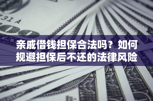 北京亲戚借钱担保合法吗？如何规避担保后不还的法律风险？