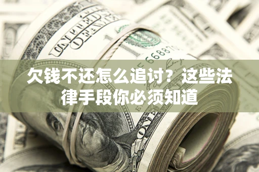 北京欠钱不还怎么追讨？这些法律手段你必须知道