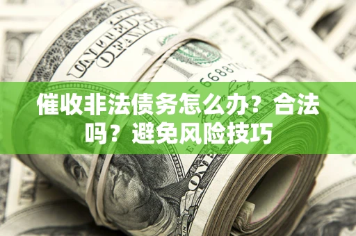 北京催收非法债务怎么办？合法吗？避免风险技巧