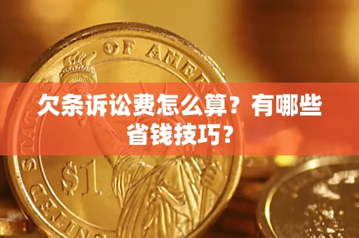 北京欠条诉讼费怎么算？有哪些省钱技巧？