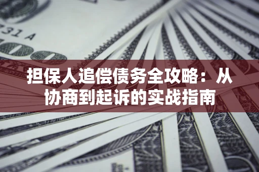 北京担保人追偿债务全攻略:从协商到起诉的实战指南 北京担保人追偿债务全攻略:从协商到起诉的实战指南