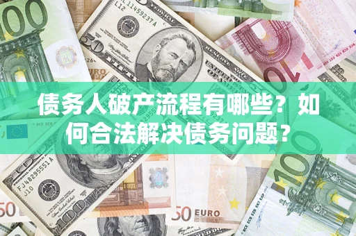 北京债务人破产流程有哪些？如何合法解决债务问题？