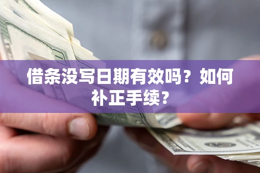 北京借条没写日期有效吗？如何补正手续？