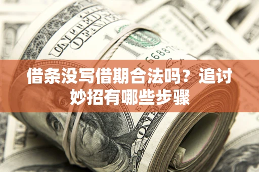 北京借条没写借期合法吗？追讨妙招有哪些步骤