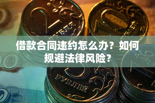 北京借款合同违约怎么办？如何规避法律风险？