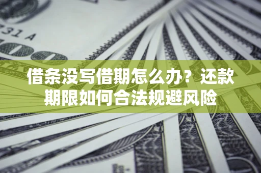 北京借条没写借期怎么办？还款期限如何合法规避风险