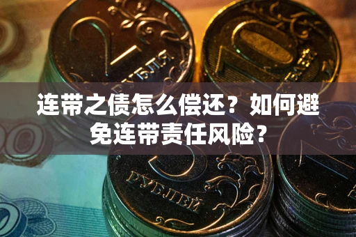 北京连带之债怎么偿还？如何避免连带责任风险？