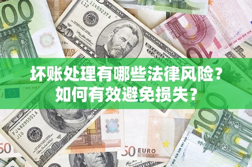 北京坏账处理有哪些法律风险？如何有效避免损失？